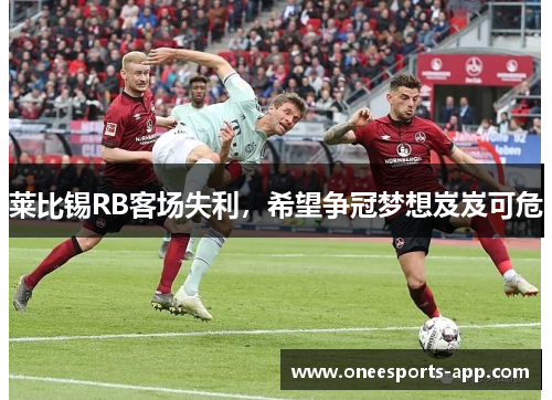 莱比锡RB客场失利，希望争冠梦想岌岌可危
