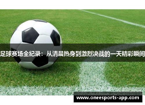 足球赛场全纪录：从清晨热身到激烈决战的一天精彩瞬间